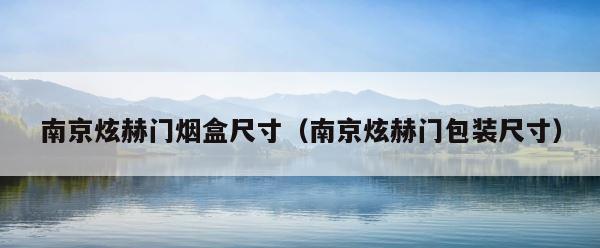 南京炫赫门烟盒尺寸（南京炫赫门包装尺寸） 第1张