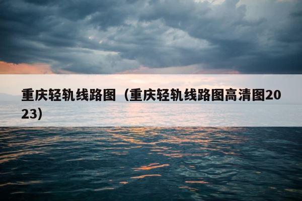 重庆轻轨线路图（重庆轻轨线路图高清图2023） 第1张