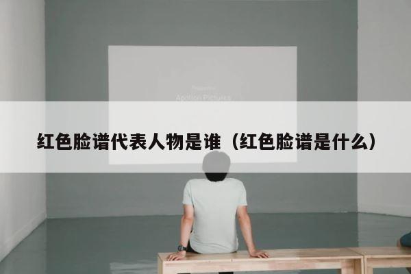 红色脸谱代表人物是谁（红色脸谱是什么） 第1张