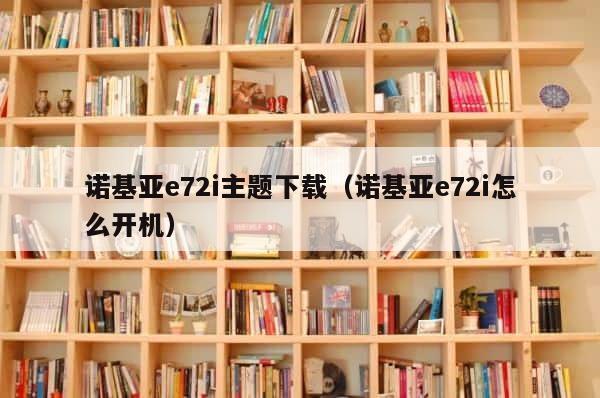 诺基亚e72i主题下载（诺基亚e72i怎么开机） 第1张
