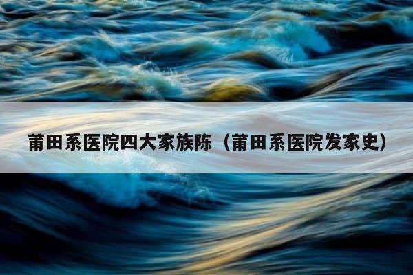 莆田系医院四大家族陈（莆田系医院发家史） 第1张