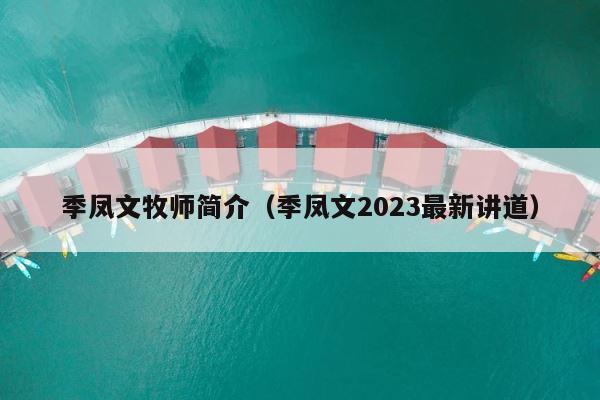 季凤文牧师简介（季凤文2023最新讲道） 第1张