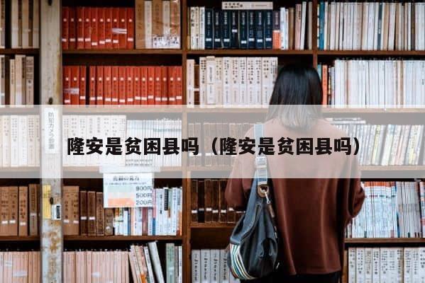 隆安是贫困县吗（隆安是贫困县吗） 第1张