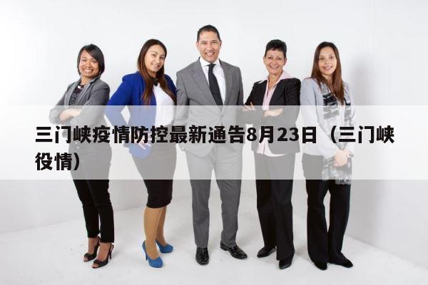 三门峡疫情防控最新通告8月23日（三门峡役情） 第1张