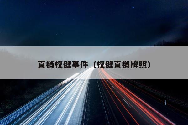 直销权健事件（权健直销牌照） 第1张
