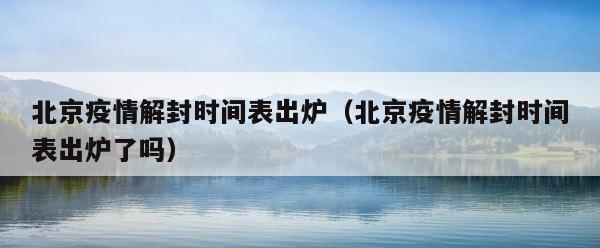 北京疫情解封时间表出炉（北京疫情解封时间表出炉了吗） 第1张