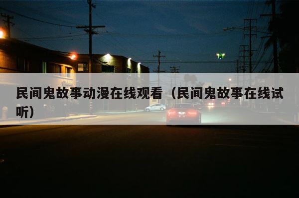 民间鬼故事动漫在线观看（民间鬼故事在线试听） 第1张