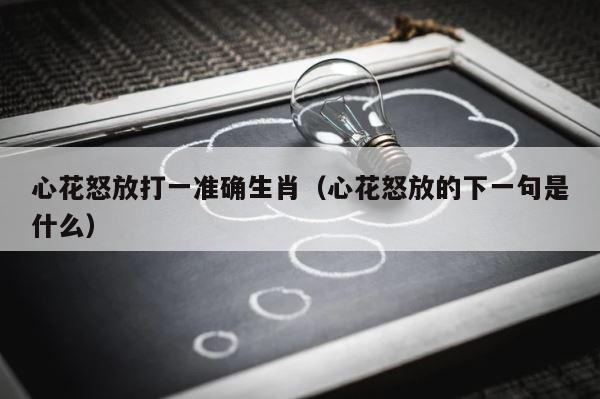 心花怒放打一准确生肖（心花怒放的下一句是什么） 第1张