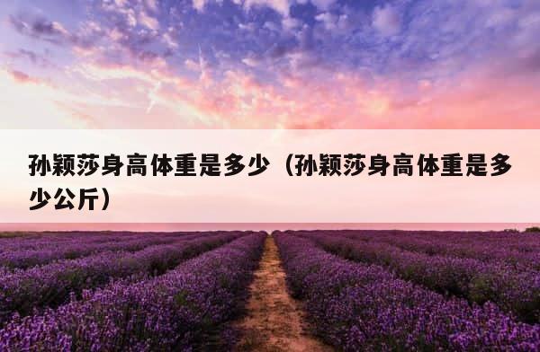 孙颖莎身高体重是多少（孙颖莎身高体重是多少公斤） 第1张