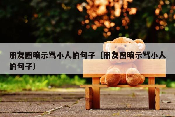 朋友圈暗示骂小人的句子（朋友圈暗示骂小人的句子） 第1张