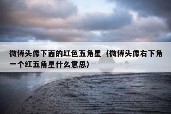 微博头像下面的红色五角星（微博头像右下角一个红五角星什么意思） 第1张