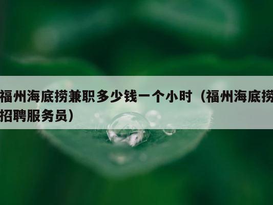 福州海底捞兼职多少钱一个小时（福州海底捞招聘服务员） 第1张