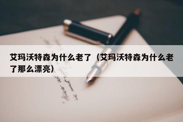 艾玛沃特森为什么老了（艾玛沃特森为什么老了那么漂亮） 第1张