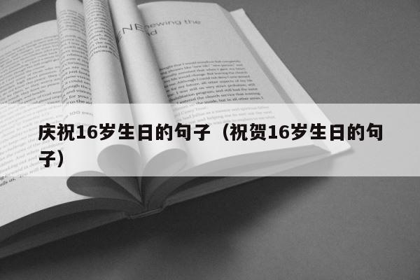 庆祝16岁生日的句子（祝贺16岁生日的句子） 第1张