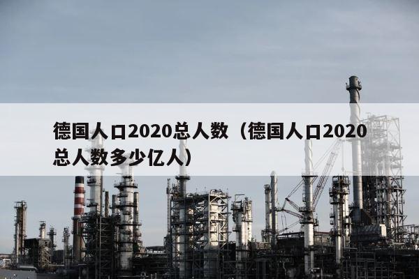 德国人口2020总人数（德国人口2020总人数多少亿人） 第1张