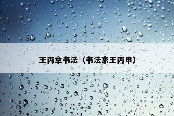 王丙章书法（书法家王丙申） 第1张