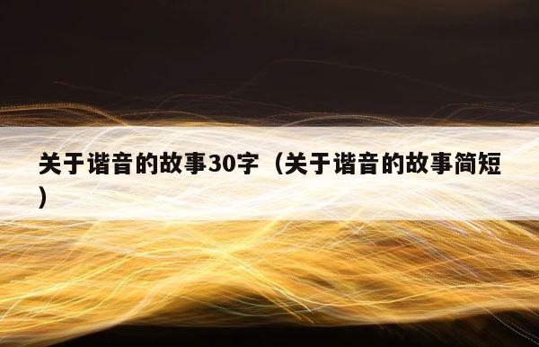 关于谐音的故事30字（关于谐音的故事简短） 第1张