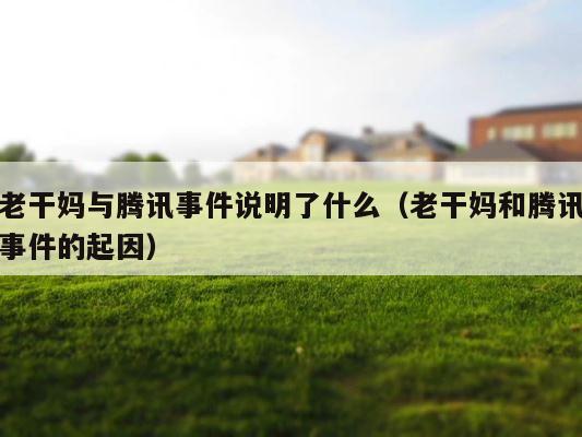 老干妈与腾讯事件说明了什么（老干妈和腾讯事件的起因） 第1张
