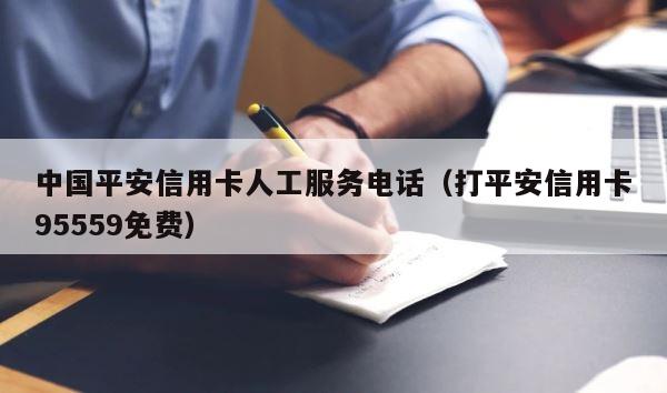 中国平安信用卡人工服务电话（打平安信用卡95559免费） 第1张