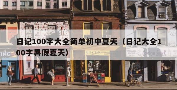 日记100字大全简单初中夏天（日记大全100字暑假夏天） 第1张