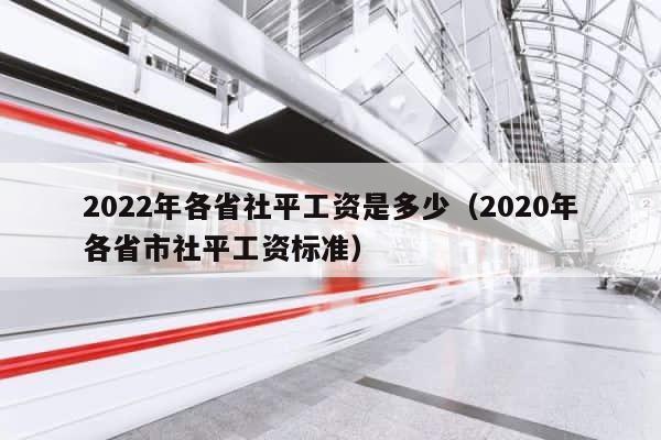 2022年各省社平工资是多少（2020年各省市社平工资标准） 第1张