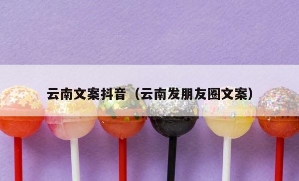 云南文案抖音（云南发朋友圈文案） 第1张