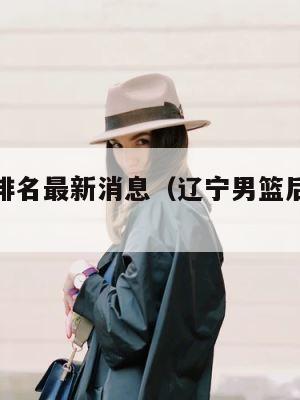 辽宁男篮排名最新消息（辽宁男篮后卫历史排名） 第1张