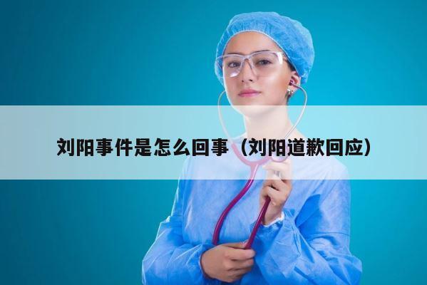 刘阳事件是怎么回事（刘阳道歉回应） 第1张