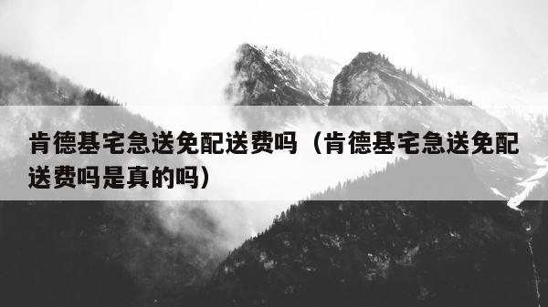 肯德基宅急送免配送费吗（肯德基宅急送免配送费吗是真的吗） 第1张