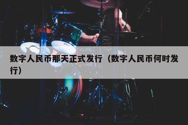 数字人民币那天正式发行（数字人民币何时发行） 第1张