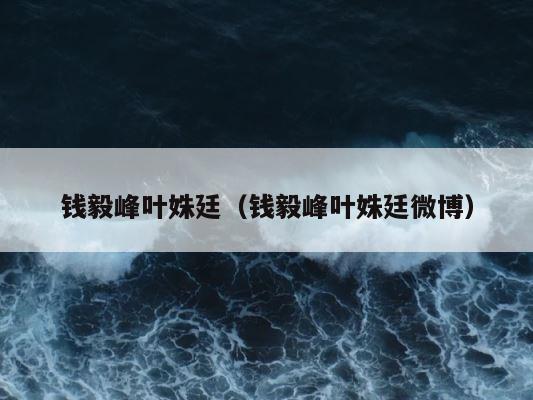 钱毅峰叶姝廷（钱毅峰叶姝廷微博） 第1张