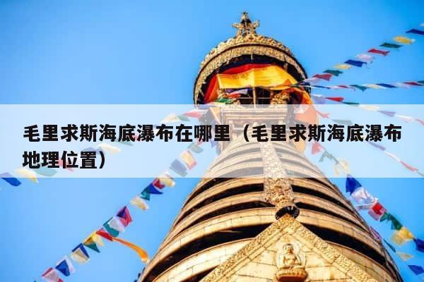 毛里求斯海底瀑布在哪里（毛里求斯海底瀑布地理位置） 第1张