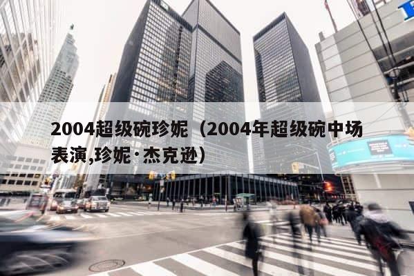 2004超级碗珍妮（2004年超级碗中场表演,珍妮·杰克逊） 第1张