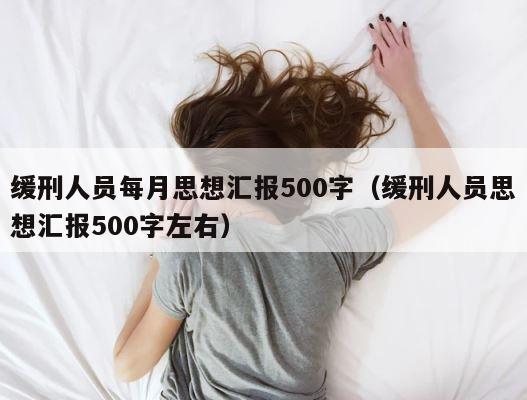 缓刑人员每月思想汇报500字（缓刑人员思想汇报500字左右） 第1张