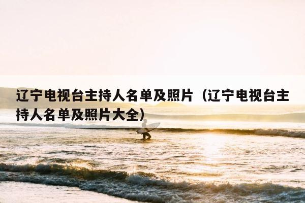 辽宁电视台主持人名单及照片（辽宁电视台主持人名单及照片大全） 第1张