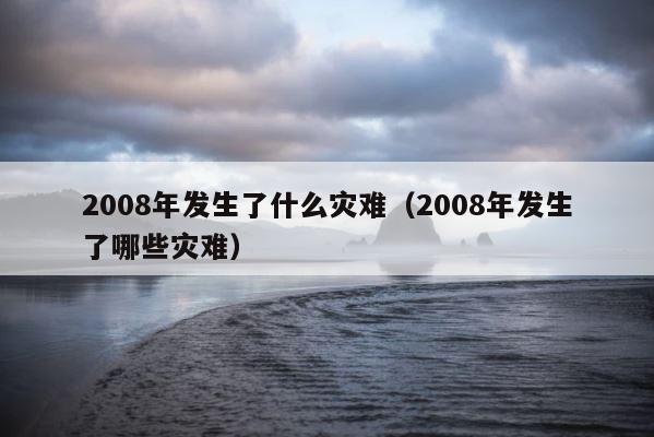 2008年发生了什么灾难（2008年发生了哪些灾难） 第1张
