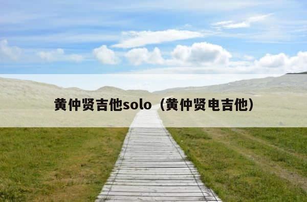 黄仲贤吉他solo（黄仲贤电吉他） 第1张
