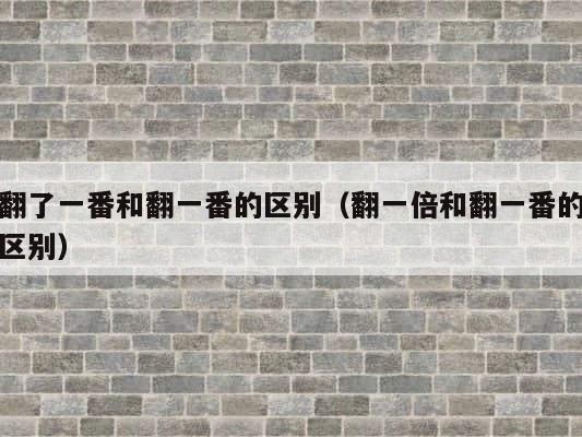 翻了一番和翻一番的区别（翻一倍和翻一番的区别） 第1张