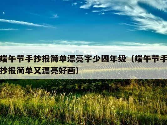 端午节手抄报简单漂亮字少四年级（端午节手抄报简单又漂亮好画） 第1张