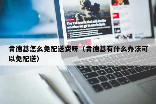 肯德基怎么免配送费呀（肯德基有什么办法可以免配送） 第1张