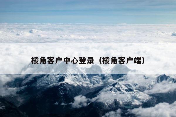 棱角客户中心登录（棱角客户端） 第1张
