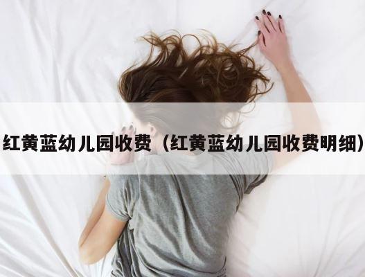 红黄蓝幼儿园收费（红黄蓝幼儿园收费明细） 第1张