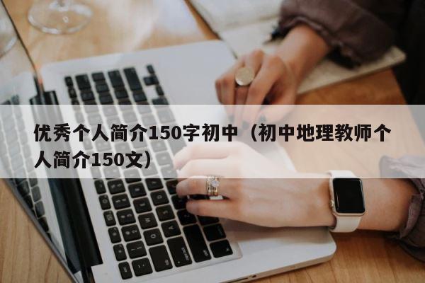 优秀个人简介150字初中（初中地理教师个人简介150文） 第1张