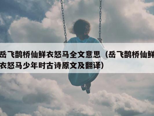 岳飞鹊桥仙鲜衣怒马全文意思（岳飞鹊桥仙鲜衣怒马少年时古诗原文及翻译） 第1张