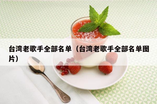台湾老歌手全部名单（台湾老歌手全部名单图片） 第1张
