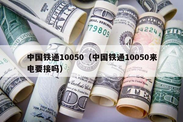 中国铁通10050（中国铁通10050来电要接吗） 第1张