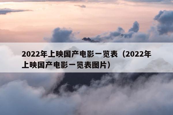 2022年上映国产电影一览表（2022年上映国产电影一览表图片） 第1张