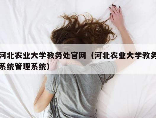 河北农业大学教务处官网（河北农业大学教务系统管理系统） 第1张