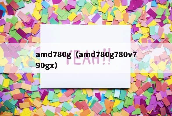 amd780g（amd780g780v790gx） 第1张