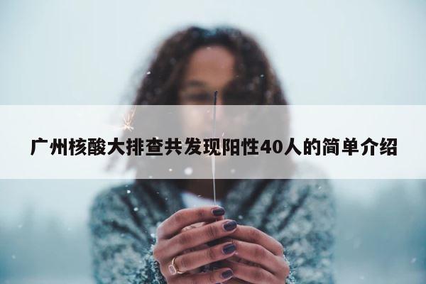 广州核酸大排查共发现阳性40人的简单介绍 第1张